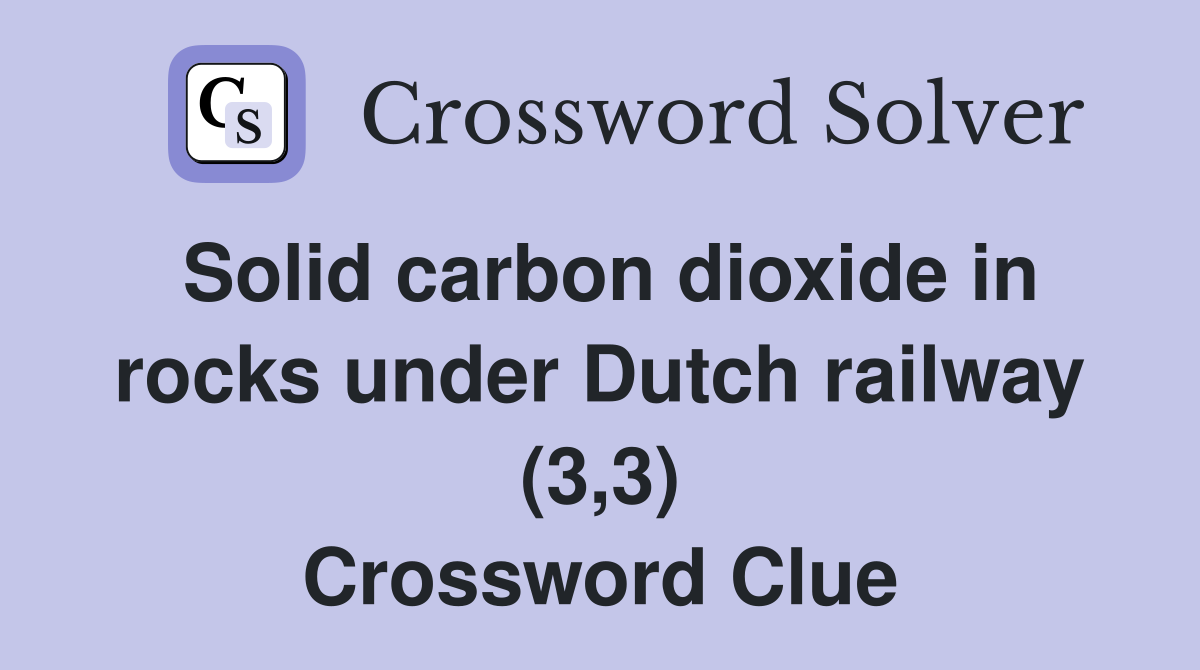 Solid carbon dioxide in rocks under Dutch railway (3,3) Crossword
